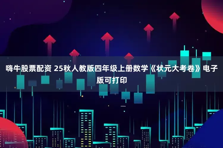 嗨牛股票配资 25秋人教版四年级上册数学《状元大考卷》电子版可打印